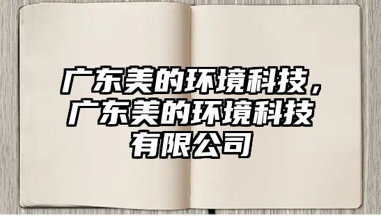 廣東美的環(huán)境科技，廣東美的環(huán)境科技有限公司