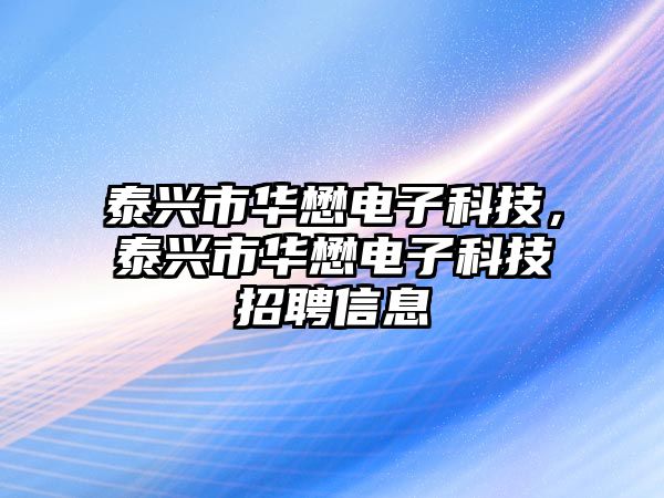 泰興市華懋電子科技，泰興市華懋電子科技招聘信息